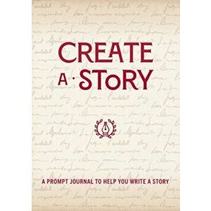 Create a Story. A Prompt Journal to Help You Write a Story, Paperback - Editors Of Chartwell Books imagine