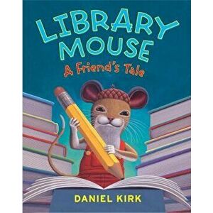 Library Mouse: A Friend's Tale, Hardcover - Daniel Kirk imagine