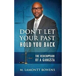 Don't Let Your Past Hold You Back: The Redemption of a Gangsta, Hardcover - M. Lamontt Bowens imagine