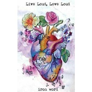 Live Loud, Love Loud, Paperback - J. Iron Word imagine
