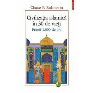 Civilizatia islamica in 30 de vieti. Primii 1.000 de ani - Chase F. Robinson imagine