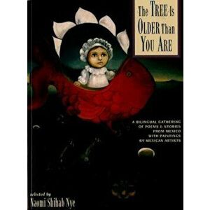 The Tree Is Older Than You Are: A Bilingual Gathering of Poems & Stories from Mex, Paperback - Naomi Shihab Nye imagine