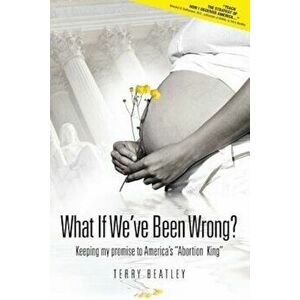 What If We've Been Wrong: Keeping My Promise to America's 'abortion King', Paperback - Terry Beatley imagine