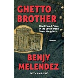 Ghetto Brother: How I Found Peace in the South Bronx Street Gang Wars, Paperback - Benjy Melendez imagine