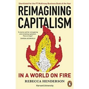 Reimagining Capitalism in a World on Fire. Shortlisted for the FT & McKinsey Business Book of the Year Award 2020, Paperback - Rebecca Henderson imagine