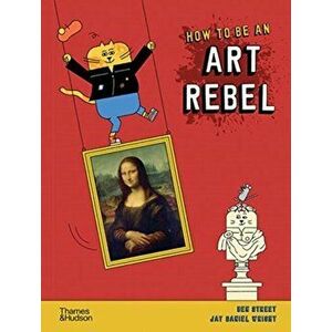 How to be an Art Rebel, Hardback - Ben Street imagine