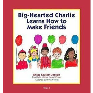 Big-Hearted Charlie Learns How to Make Friends, Paperback - Krista Keating-Joseph imagine