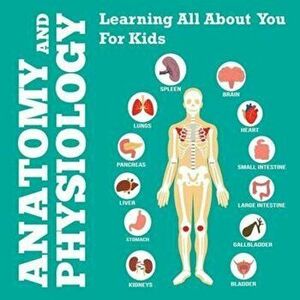 Anatomy and Physiology: Learning All about You for Kids, Paperback - Speedy Publishing LLC imagine