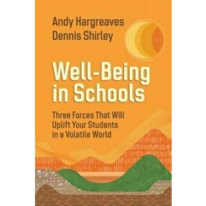 Well-Being in Schools. Three Forces That Will Uplift Your Students in a Volatile World, Paperback - Dennis Shirley imagine