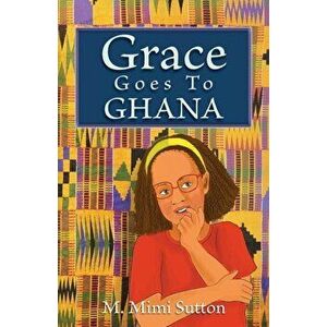 Grace Goes to Ghana, Paperback - M. Mimi Sutton imagine