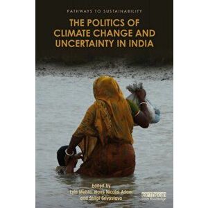 The Politics of Climate Change and Uncertainty in India, Paperback - *** imagine
