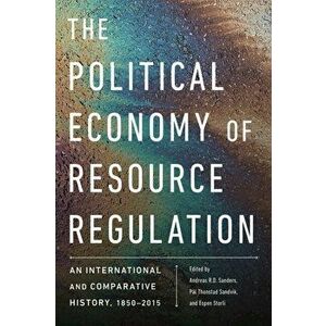 The Political Economy of Resource Regulation. An International and Comparative History, 1850-2015, Paperback - *** imagine