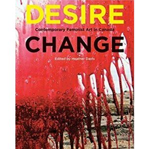 Desire Change. Contemporary Feminist Art in Canada, Paperback - *** imagine