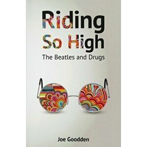 Riding So High: The Beatles and Drugs, Paperback - Joe Goodden imagine
