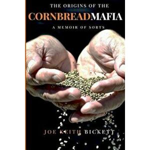 The Origins of the Cornbread Mafia, Paperback - Joe Keith Bickett imagine