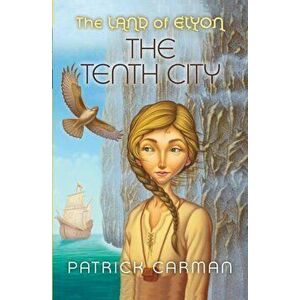 The Land of Elyon '3: The Tenth City, Paperback - Patrick Carman imagine