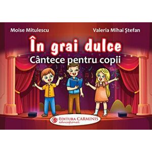 In grai dulce. Cantece pentru copii - Moise Mitulescu, Valeria Mihai Stefan imagine