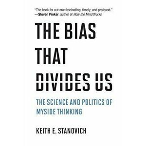 The Bias That Divides Us. The Science and Politics of Myside Thinking, Hardback - Keith E. Stanovich imagine