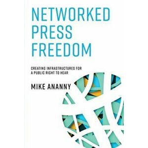Networked Press Freedom. Creating Infrastructures for a Public Right to Hear, Hardback - *** imagine