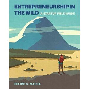 Entrepreneurship in the Wild. A Startup Field Guide, Paperback - Felipe G. Massa imagine