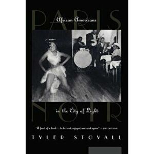 Paris Noir: African Americans in the City of Light, Paperback - Tyler Stovall imagine
