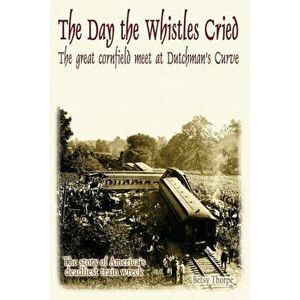 The Day the Whistles Cried: The Great Cornfield Meet at Dutchman's Cuve, Paperback - Betsy Thorpe imagine