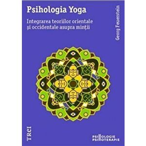 Psihologia Yoga. Integrarea teoriilor orientale si occidentale asupra mintii - Georg Feuerstein imagine