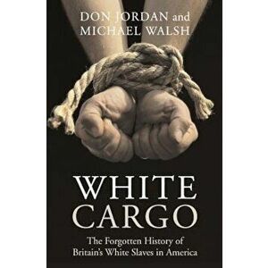White Cargo: The Forgotten History of Britain's White Slaves in America, Paperback - Don Jordan imagine