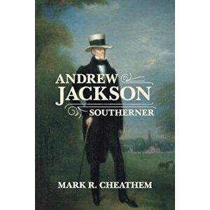 Andrew Jackson, Southerner, Paperback - Mark R. Cheathem imagine