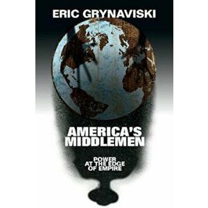 America's Middlemen: Power at the Edge of Empire, Paperback - Eric Grynaviski imagine