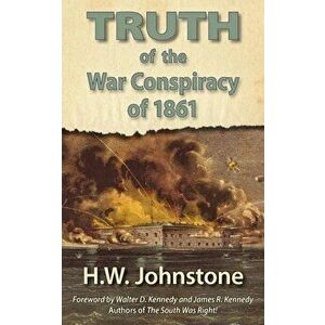 The Truth of the War Conspiracy of 1861, Paperback - H. W. Johnstone imagine