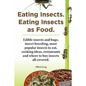 Eating Insects. Eating Insects as Food. Edible Insects and Bugs, Insect Breeding, Most Popular Insects to Eat, Cooking Ideas, Restaurants and Where to imagine