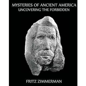 Mysteries of Ancient America: Uncovering the Forbidden, Paperback - Fritz Zimmerman imagine