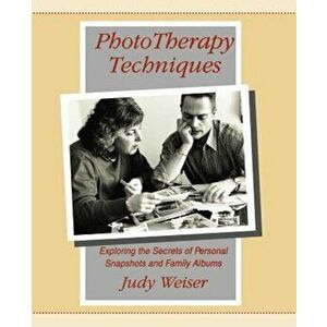 Phototherapy Techniques: Exploring the Secrets of Personal Snapshots and Family Albums, Paperback (2nd Ed.) - Judy Weiser imagine