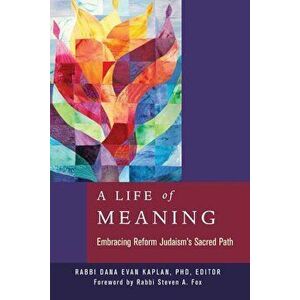 A Life of Meaning: Embracing Reform Judaism's Sacred Path, Paperback - Dana Evan Kaplan imagine