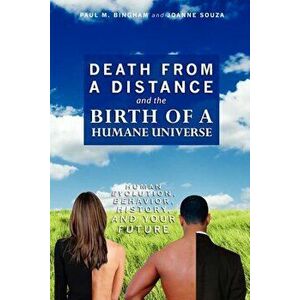 Death from a Distance and the Birth of a Humane Universe: Human Evolution, Behavior, History, and Your Future, Paperback - Joanne Souza imagine