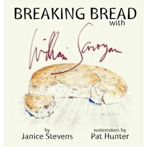 Breaking Bread with William Saroyan, Hardcover - Janice Stevens imagine