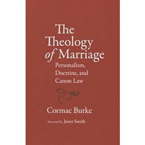 The Theology of Marriage Personalism, Doctrine and Canon Law, Paperback - Cormac Burke imagine