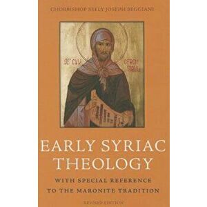 Early Syriac Theology: With Special Reference to the Maronite Tradition, Paperback - Chorbishop Seely Joseph Beggiani imagine