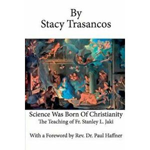 Science Was Born of Christianity, Paperback - Stacy Trasancos imagine