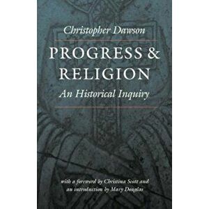 Progress and Religion: An Historical Inquiry, Paperback - Christopher Dawson imagine