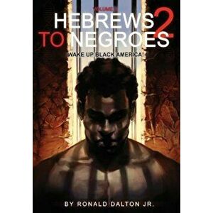 Hebrews to Negroes 2: Volume 2 Wake Up Black America, Paperback - Ronald Dalton Jr imagine