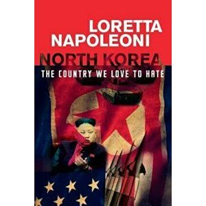 North Korea: The Country We Love to Hate, Paperback - Loretta Napoleoni imagine
