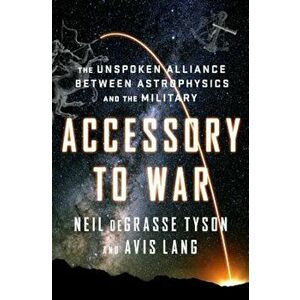 Accessory to War: The Unspoken Alliance Between Astrophysics and the Military, Hardcover - Neil DeGrasse Tyson imagine