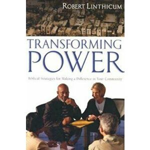 Transforming Power: Biblical Strategies for Making a Difference in Your Community, Paperback - Robert Linthicum imagine