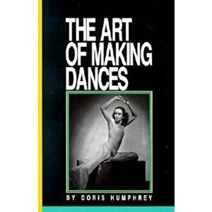 The Art of Making Dances, Paperback - Doris Humphrey imagine