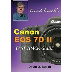 David Busch's Canon EOS 7d Mark II Fast Track Guide, Paperback - David Busch imagine