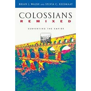 Colossians Remixed: Subverting the Empire, Paperback - Brian J. Walsh imagine