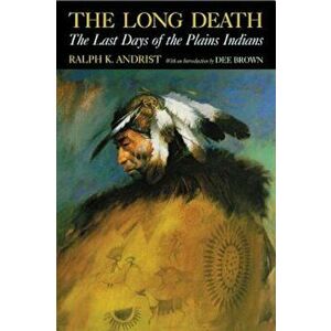 The Long Death: The Last Days of the Plains Indians, Paperback - Ralph K. Andrist imagine