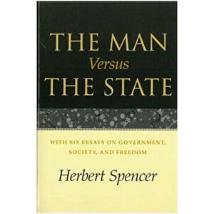 The Man Versus the State: With Six Essays on Government, Society, and Freedom, Paperback - Herbert Spencer imagine